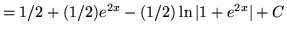 $ = 1/2+ (1/2)e^{2x} - (1/2)\ln \vert 1+e^{2x}\vert + C $