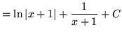 $ = \displaystyle{ \ln \vert x+1\vert + { 1 \over x+1 } } + C $