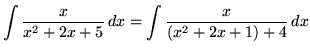 $ \displaystyle{ \int { x \over x^2 + 2x + 5 } \,dx }
= \displaystyle{ \int { x \over (x^2 + 2x + 1) +4 } \,dx } $