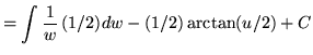 $ = \displaystyle{ \int { 1 \over w} \, (1/2) dw} - (1/2) \arctan (u/2) + C $