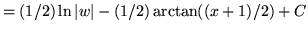 $ = \displaystyle{ (1/2) \ln \vert w\vert - (1/2) \arctan ((x+1)/2) + C } $