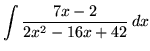 $ \displaystyle{ \int { 7x - 2\over 2x^2 - 16x + 42 } \,dx } $