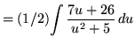 $ = (1/2)\displaystyle{ \int { 7u + 26 \over u^2 + 5} \, du } $