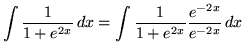 $ \displaystyle{ \int { 1 \over 1 + e^{2x} } \,dx }
= \displaystyle{ \int { 1 \over 1 + e^{2x} } { e^{-2x} \over e^{-2x} } \,dx } $