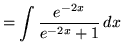 $ = \displaystyle{ \int { e^{-2x} \over e^{-2x} + 1 } \,dx } $