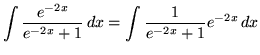 $ \displaystyle{ \int { e^{-2x} \over e^{-2x} + 1 } \,dx }
= \displaystyle{ \int { 1 \over e^{-2x} + 1 } e^{-2x} \,dx } $