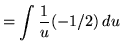 $ = \displaystyle{ \int { 1 \over u } (-1/2) \,du } $