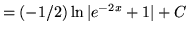 $ = \displaystyle{ (-1/2) \ln\vert e^{-2x} + 1\vert + C } $