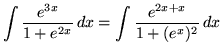 $ \displaystyle{ \int { e^{3x} \over 1 + e^{2x} } \,dx = \int { e^{2x+x} \over 1 + (e^{x})^2} \,dx} $