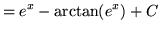 $ = \displaystyle{ e^x - \arctan (e^x) + C } $