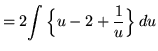 $ = 2\displaystyle{ \int { \Big\{ u - 2 + {1 \over u} \Big\}} \,du}$