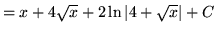 $ = x + 4 \sqrt {x} + 2\ln \vert 4 + \sqrt{x}\vert + C $