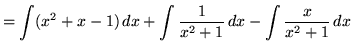 $ = \displaystyle{ \int (x^2+x-1) \,dx }
+ \displaystyle{ \int {1 \over x^2+1 } \,dx } - \displaystyle{ \int {x \over x^2+1 } \,dx }$