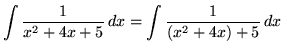 $ \displaystyle{ \int { 1 \over x^2+4x+5 } \,dx }
= \displaystyle{ \int { 1 \over (x^2+4x)+5 } \,dx }$