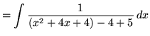 $ = \displaystyle{ \int { 1 \over (x^2+4x+4)-4+5 } \,dx }$