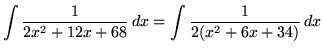 $ \displaystyle{ \int { 1 \over 2x^2+12x+68 } \,dx }
= \displaystyle{ \int { 1 \over 2(x^2+6x+34) } \,dx } $