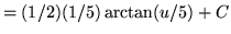 $ = \displaystyle{ (1/2) (1/5) \arctan (u/5) } + C $