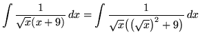 $ \displaystyle{ \int { 1 \over \sqrt{x} (x+9) } \,dx }
= \displaystyle{ \int { 1 \over \sqrt{x} \big( \big( \sqrt{x} \big)^2+9 \big) } \,dx } $