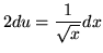 $ 2 du = \displaystyle{ 1 \over \sqrt{x} } dx $