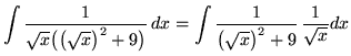$ \displaystyle{ \int { 1 \over \sqrt{x} \big( \big( \sqrt{x} \big)^2+9 \big) } ...
...playstyle{ \int { 1 \over \big( \sqrt{x} \big)^2+9 } \,{1 \over \sqrt{x}} dx } $