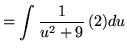 $ = \displaystyle{ \int { 1 \over u^2+9 } \,(2) du } $