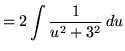 $ = \displaystyle{ 2 \int { 1 \over u^2+3^2 } \, du } $