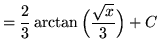 $ = \displaystyle{ {2 \over 3} \arctan \Big( { \sqrt{x} \over 3 } \Big) } + C $