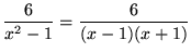 $ \displaystyle{ 6 \over x^2-1 } = \displaystyle{ 6 \over (x-1)(x+1) } $