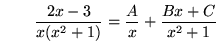 $ \ \ \ \ \ \ \displaystyle{ 2x-3 \over x(x^2+1) } = \displaystyle{ { A \over x } + { Bx+C \over x^2+1 } } $