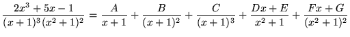 $ \displaystyle{ 2x^3+5x-1 \over (x+1)^3(x^2+1)^2 }
= \displaystyle{ { A \over...
...^2 } + { C \over (x+1)^3 } + { Dx+E \over x^2+1 } + { Fx+G \over (x^2+1)^2 } } $