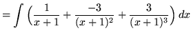 $ = \displaystyle{ \int{\Big( {1 \over x+1 } + { -3 \over (x+1)^2 } + {3 \over (x+1)^3 }\Big)} \,dx} $