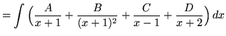 $ = \displaystyle{ \int {\Big({A \over x+1} + {B \over (x+1)^2} + {C \over x-1} + {D \over x+2 } \Big)} \,dx } $