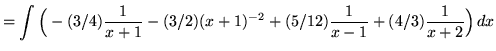 $ = \displaystyle{ \int{ \Big( -(3/4){1 \over x+1} - (3/2) (x+1)^{-2} + (5/12){1 \over x-1} + (4/3) {1 \over x+2} \Big) } \,dx} $