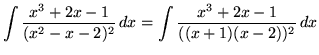 $ \displaystyle{ \int { x^3 + 2x - 1 \over (x^2 - x -2)^2 } \,dx }
= \displaystyle{ \int { x^3 + 2x - 1 \over ((x+1) (x-2))^2 } \,dx } $