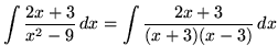 $ \displaystyle{ \int { 2x + 3 \over x^2 - 9 } \,dx} = \displaystyle{ \int { 2x+3 \over (x+ 3)(x-3)} \,dx} $