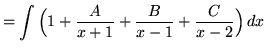 $ = \displaystyle{ \int { \Big( 1 + {A \over x+1} + {B \over x -1} + { C \over x-2} \Big) } \,dx } $