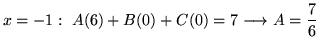 $ \displaystyle{x = -1: \ A(6) + B(0) + C(0) = 7 \longrightarrow A ={7\over 6}}$