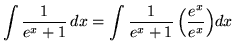 $ \displaystyle{ \int { 1 \over e^x + 1 } \,dx } = \displaystyle{ \int { 1 \over e^x + 1 } \, \Big({ e^x \over e^x }\Big) dx } $