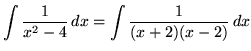 $ \displaystyle{ \int { 1 \over x^2 - 4 } \,dx} = \displaystyle{ \int { 1 \over (x+ 2)(x-2)} \,dx} $