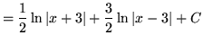 $ = \displaystyle{ {1\over 2} \ln {\vert x+3\vert} + {3\over 2} \ln {\vert x-3\vert} + C} $