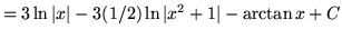 $ = \displaystyle{ 3 \ln{\vert x\vert} - 3 (1/2) \ln \vert x^2 + 1\vert - \arctan x + C } $