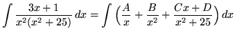 $ \displaystyle{ \int {3x + 1 \over x^2 ( x^2 +25) } \,dx }
= \displaystyle{ \int { \Big({A \over x} + { B \over x^2 } + { Cx + D \over x^2 +25} \Big) } \,dx } $