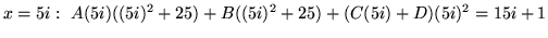 $ \displaystyle{x = 5i: \ A(5i)((5i)^2+25) + B((5i)^2+25) + (C(5i) + D)(5i)^2 = 15i + 1 } $