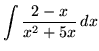 $ \displaystyle{ \int{ 2 - x \over x^2 + 5x } \,dx } $