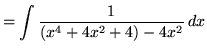 $ = \displaystyle{ \int{ 1 \over (x^4 + 4x^2 + 4) - 4x^2} \, dx} $