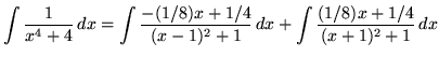 $ \displaystyle{ \int{ 1 \over x^4 + 4 } \,dx}
= \displaystyle{ \int { -(1/8) ...
... \over (x-1)^2 + 1 } \, dx
+ \int { (1/8) x + 1/4 \over (x+1)^2 + 1 } \, dx} $