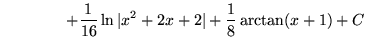 $ \ \ \ \ \ \ \ \ \ \ \ \ \displaystyle{ + {1 \over 16} \ln \vert x^2+2x+2\vert + {1 \over 8} \arctan (x+1) } + C $