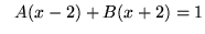 $ \ \ A(x-2) + B(x+2) = 1 $