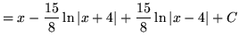 $ = \displaystyle{ x -{15\over 8} \ln \vert x+4\vert + {15\over 8} \ln \vert x-4\vert + C} $