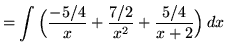 $ = \displaystyle{ \int {\Big({-5/4 \over x} + {7/2 \over x^2} + {5/4 \over x+2} \Big) } \,dx} $